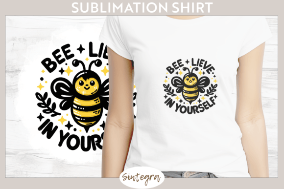 Bee Lieve in Yourself V3 T-Shirt Sublimation: A Practical Guide to High-Quality Transfers