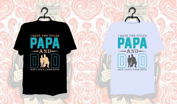 I Have Two Titles Papa and Dad Tee Design